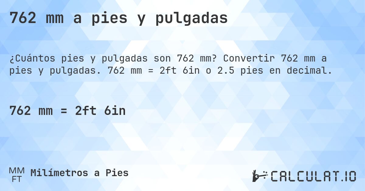 762 mm a pies y pulgadas. Convertir 762 mm a pies y pulgadas. 762 mm = 2ft 6in o 2.5 pies en decimal.