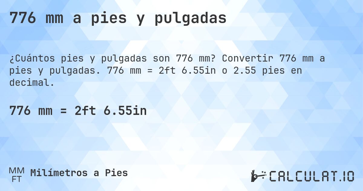 776 mm a pies y pulgadas. Convertir 776 mm a pies y pulgadas. 776 mm = 2ft 6.55in o 2.55 pies en decimal.