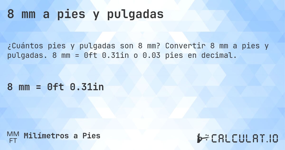 8 mm a pies y pulgadas. Convertir 8 mm a pies y pulgadas. 8 mm = 0ft 0.31in o 0.03 pies en decimal.