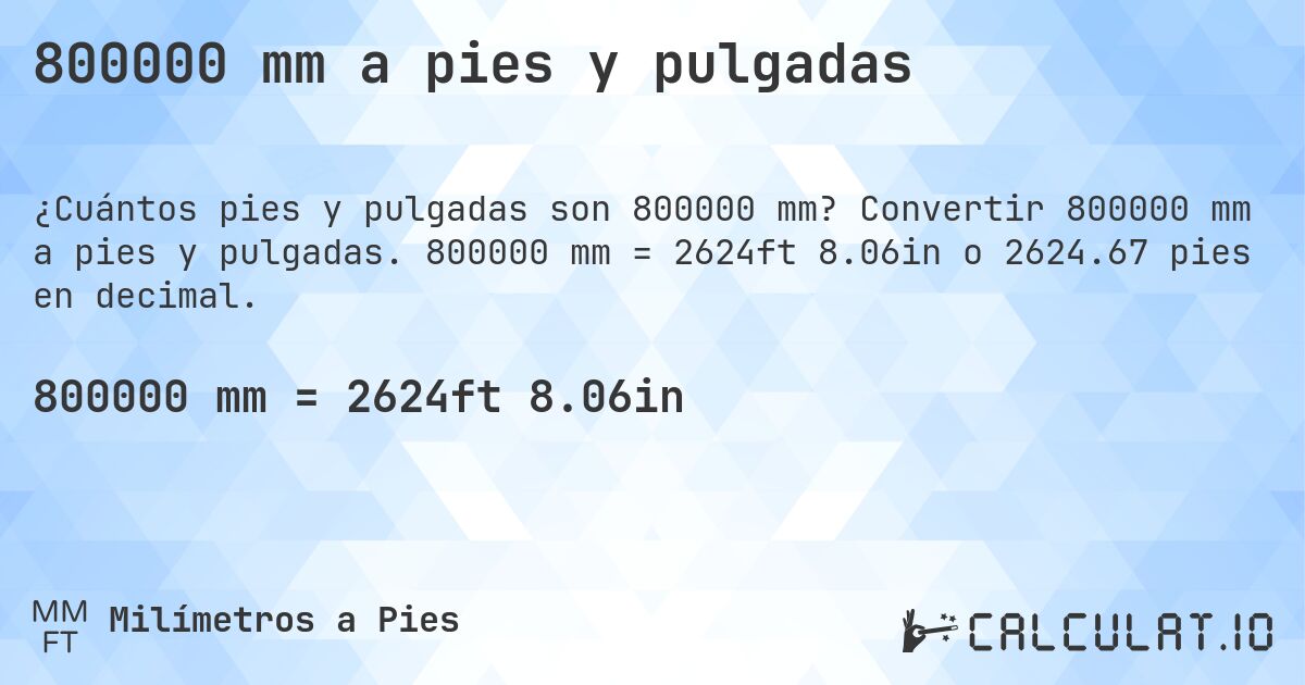 800000 mm a pies y pulgadas. Convertir 800000 mm a pies y pulgadas. 800000 mm = 2624ft 8.06in o 2624.67 pies en decimal.