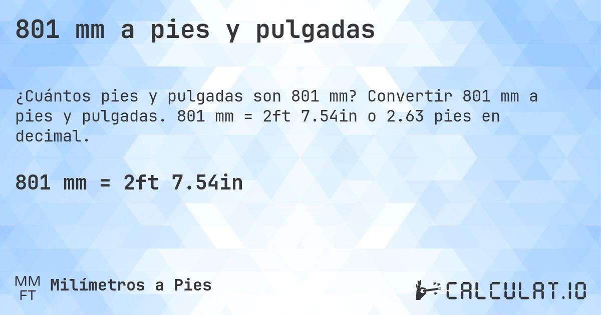 801 mm a pies y pulgadas. Convertir 801 mm a pies y pulgadas. 801 mm = 2ft 7.54in o 2.63 pies en decimal.