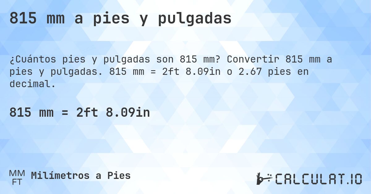 815 mm a pies y pulgadas. Convertir 815 mm a pies y pulgadas. 815 mm = 2ft 8.09in o 2.67 pies en decimal.