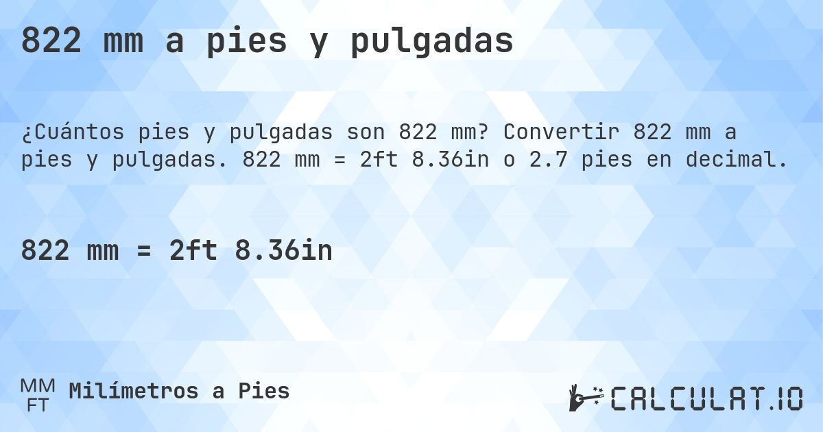 822 mm a pies y pulgadas. Convertir 822 mm a pies y pulgadas. 822 mm = 2ft 8.36in o 2.7 pies en decimal.