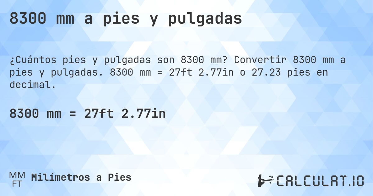 8300 mm a pies y pulgadas. Convertir 8300 mm a pies y pulgadas. 8300 mm = 27ft 2.77in o 27.23 pies en decimal.