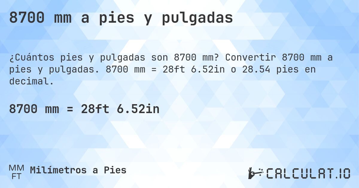 8700 mm a pies y pulgadas. Convertir 8700 mm a pies y pulgadas. 8700 mm = 28ft 6.52in o 28.54 pies en decimal.