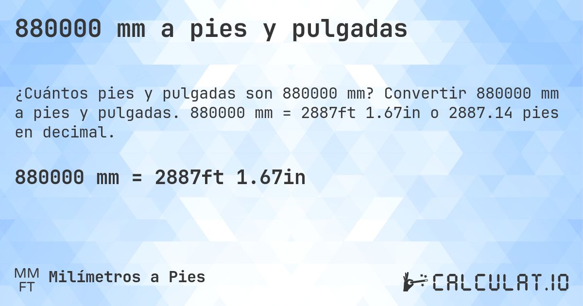 880000 mm a pies y pulgadas. Convertir 880000 mm a pies y pulgadas. 880000 mm = 2887ft 1.67in o 2887.14 pies en decimal.