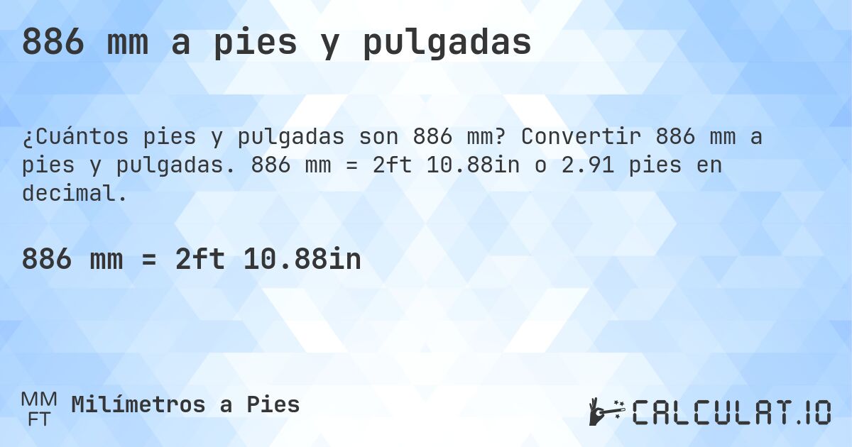 886 mm a pies y pulgadas. Convertir 886 mm a pies y pulgadas. 886 mm = 2ft 10.88in o 2.91 pies en decimal.