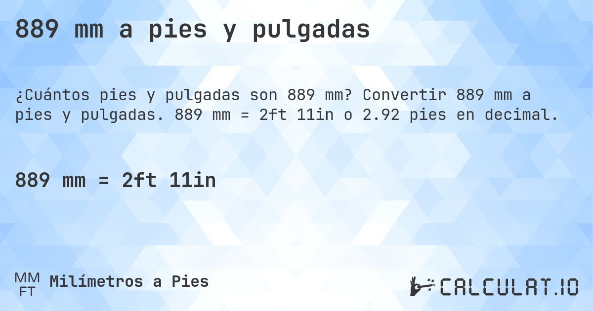 889 mm a pies y pulgadas. Convertir 889 mm a pies y pulgadas. 889 mm = 2ft 11in o 2.92 pies en decimal.