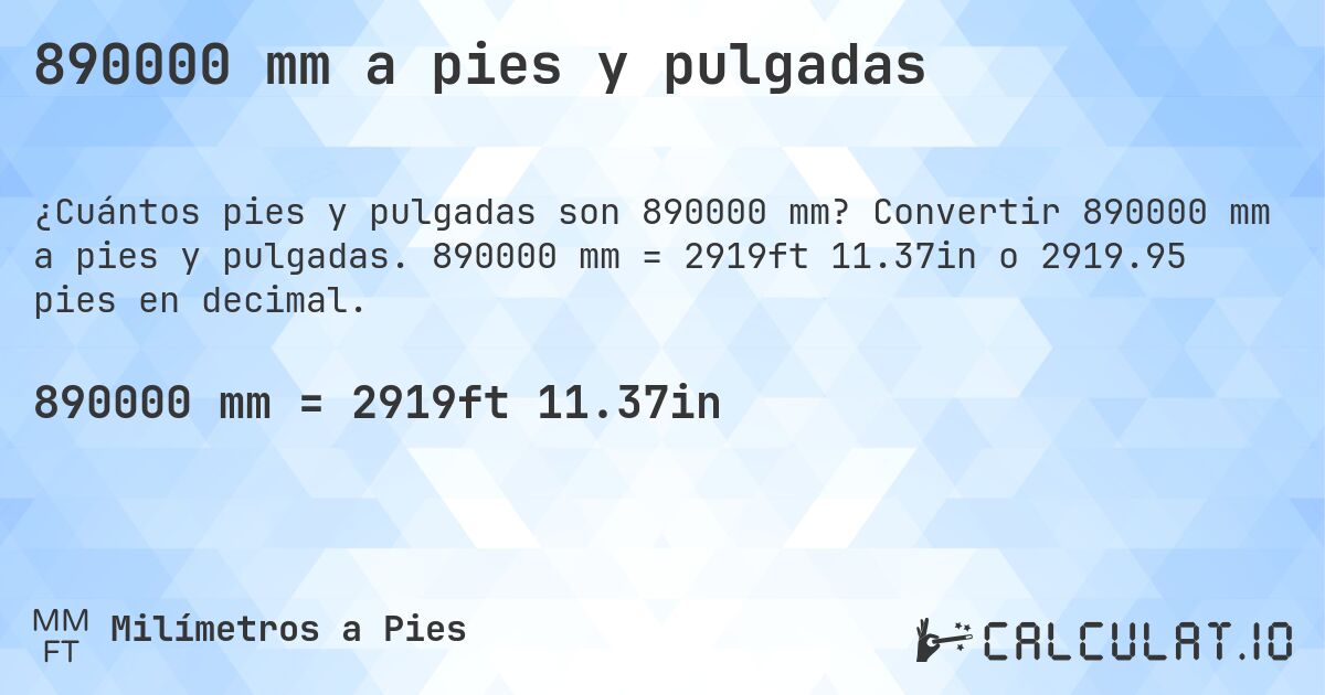 890000 mm a pies y pulgadas. Convertir 890000 mm a pies y pulgadas. 890000 mm = 2919ft 11.37in o 2919.95 pies en decimal.