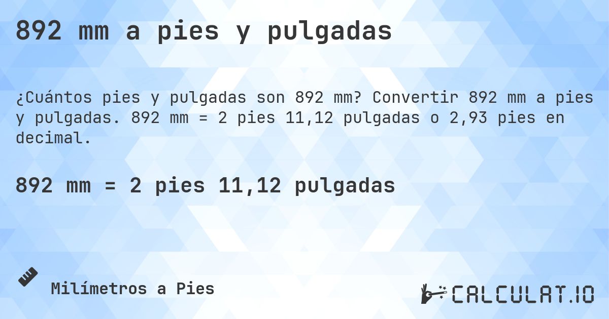 892 mm a pies y pulgadas. Convertir 892 mm a pies y pulgadas. 892 mm = 2 pies 11,12 pulgadas o 2,93 pies en decimal.