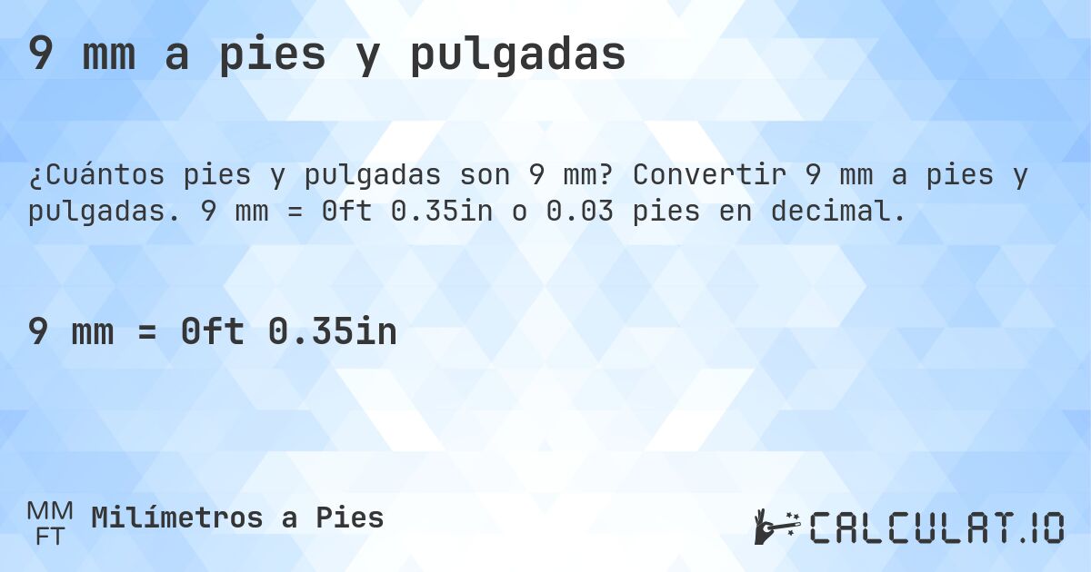 9 mm a pies y pulgadas. Convertir 9 mm a pies y pulgadas. 9 mm = 0ft 0.35in o 0.03 pies en decimal.