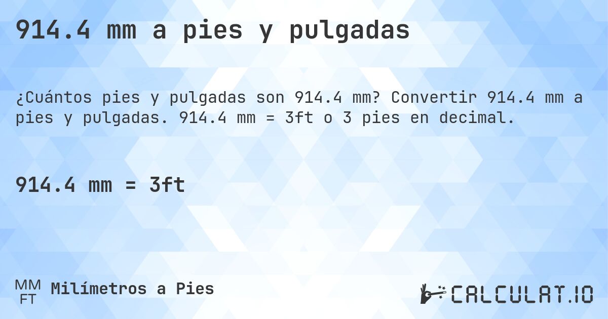 914.4 mm a pies y pulgadas. Convertir 914.4 mm a pies y pulgadas. 914.4 mm = 3ft o 3 pies en decimal.