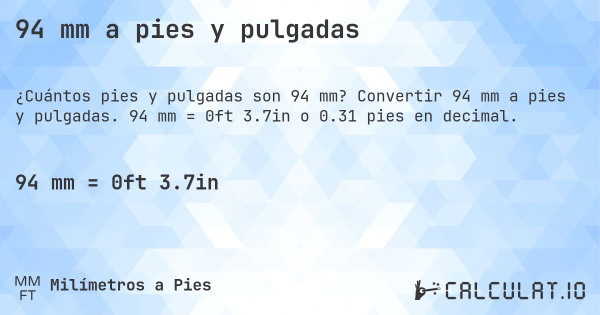 94 mm a pies y pulgadas. Convertir 94 mm a pies y pulgadas. 94 mm = 0ft 3.7in o 0.31 pies en decimal.