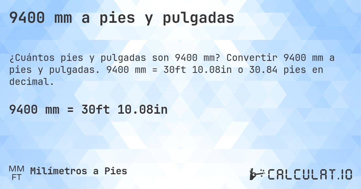 9400 mm a pies y pulgadas. Convertir 9400 mm a pies y pulgadas. 9400 mm = 30ft 10.08in o 30.84 pies en decimal.