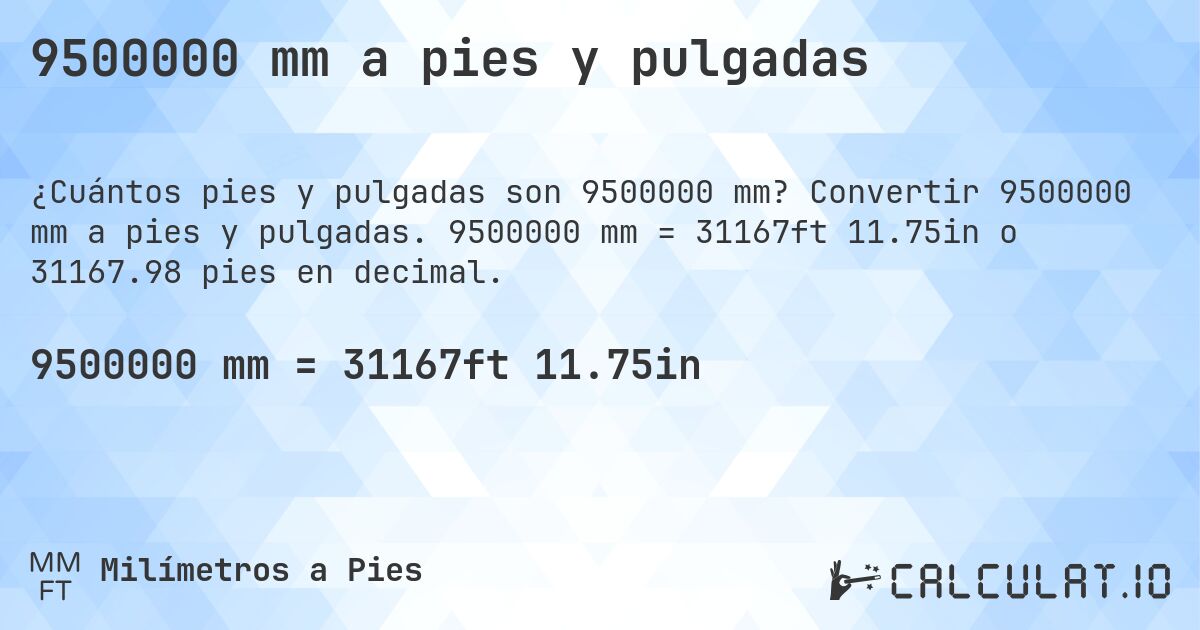 9500000 mm a pies y pulgadas. Convertir 9500000 mm a pies y pulgadas. 9500000 mm = 31167ft 11.75in o 31167.98 pies en decimal.