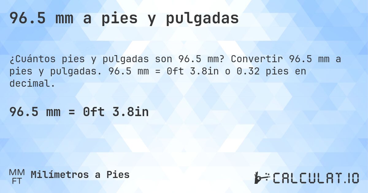96.5 mm a pies y pulgadas. Convertir 96.5 mm a pies y pulgadas. 96.5 mm = 0ft 3.8in o 0.32 pies en decimal.