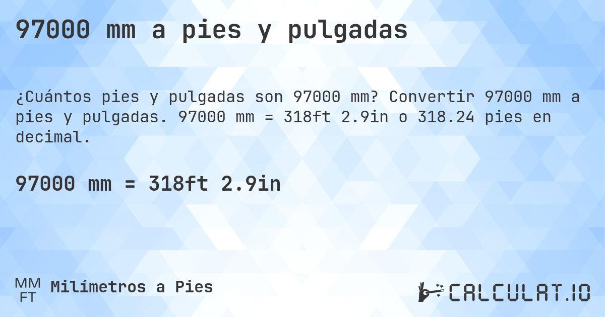 97000 mm a pies y pulgadas. Convertir 97000 mm a pies y pulgadas. 97000 mm = 318ft 2.9in o 318.24 pies en decimal.