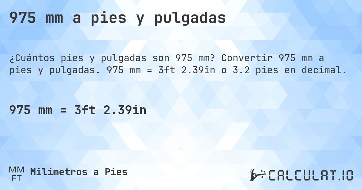 975 mm a pies y pulgadas. Convertir 975 mm a pies y pulgadas. 975 mm = 3ft 2.39in o 3.2 pies en decimal.