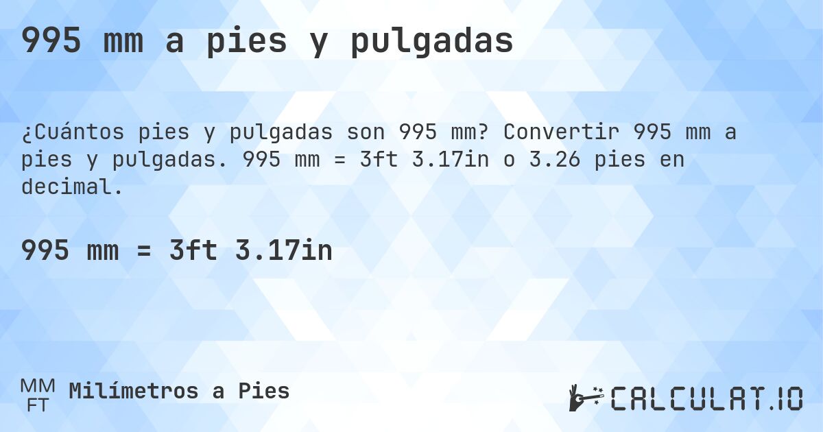 995 mm a pies y pulgadas. Convertir 995 mm a pies y pulgadas. 995 mm = 3ft 3.17in o 3.26 pies en decimal.