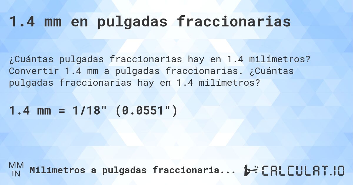 1.4 mm en pulgadas fraccionarias. Convertir 1.4 mm a pulgadas fraccionarias. ¿Cuántas pulgadas fraccionarias hay en 1.4 milímetros?