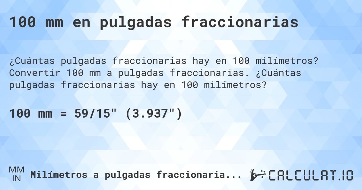 100 mm en pulgadas fraccionarias. Convertir 100 mm a pulgadas fraccionarias. ¿Cuántas pulgadas fraccionarias hay en 100 milímetros?