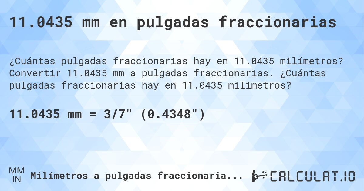 11.0435 mm en pulgadas fraccionarias. Convertir 11.0435 mm a pulgadas fraccionarias. ¿Cuántas pulgadas fraccionarias hay en 11.0435 milímetros?