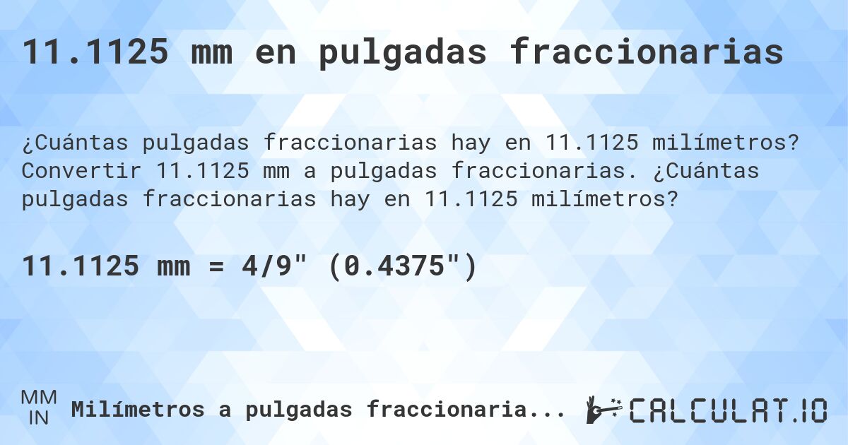 11.1125 mm en pulgadas fraccionarias. Convertir 11.1125 mm a pulgadas fraccionarias. ¿Cuántas pulgadas fraccionarias hay en 11.1125 milímetros?