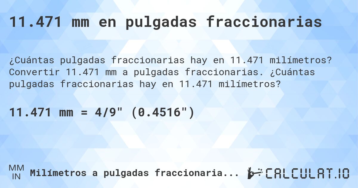 11.471 mm en pulgadas fraccionarias. Convertir 11.471 mm a pulgadas fraccionarias. ¿Cuántas pulgadas fraccionarias hay en 11.471 milímetros?