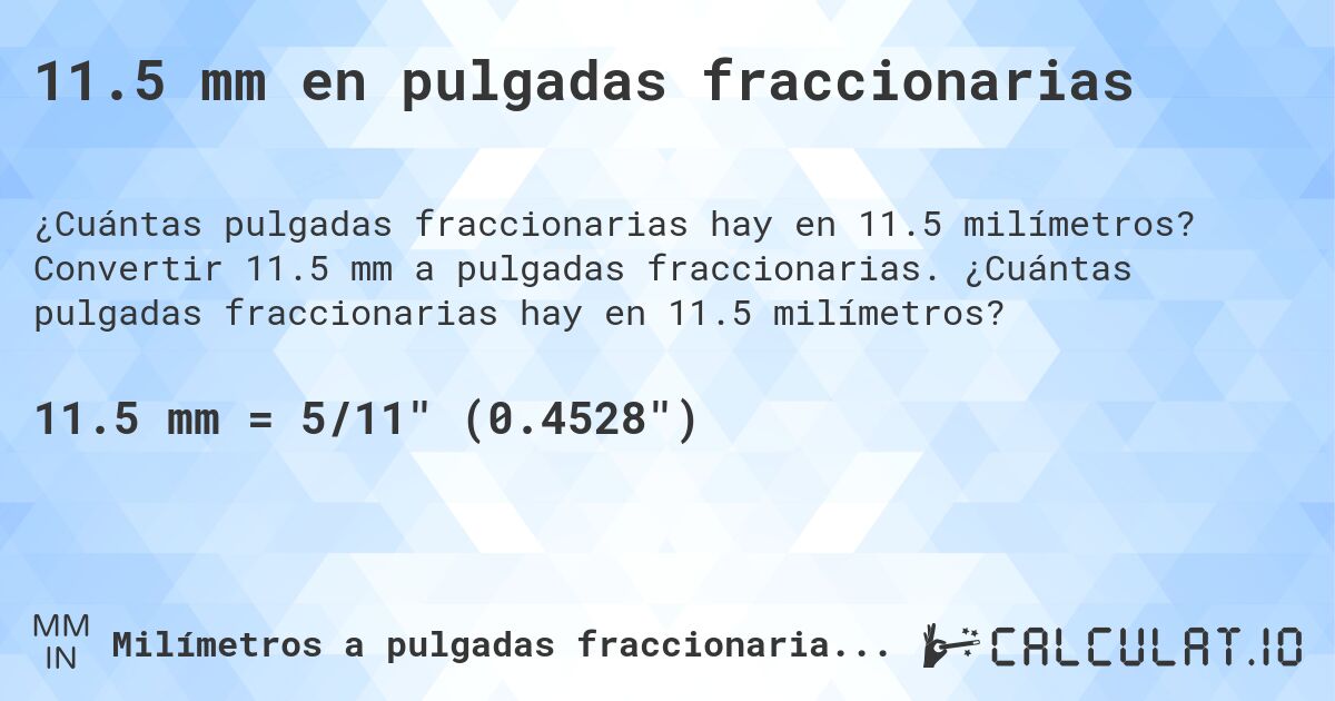 11.5 mm en pulgadas fraccionarias. Convertir 11.5 mm a pulgadas fraccionarias. ¿Cuántas pulgadas fraccionarias hay en 11.5 milímetros?