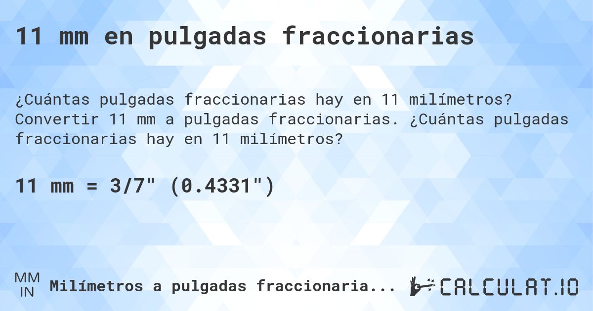 11 mm en pulgadas fraccionarias. Convertir 11 mm a pulgadas fraccionarias. ¿Cuántas pulgadas fraccionarias hay en 11 milímetros?