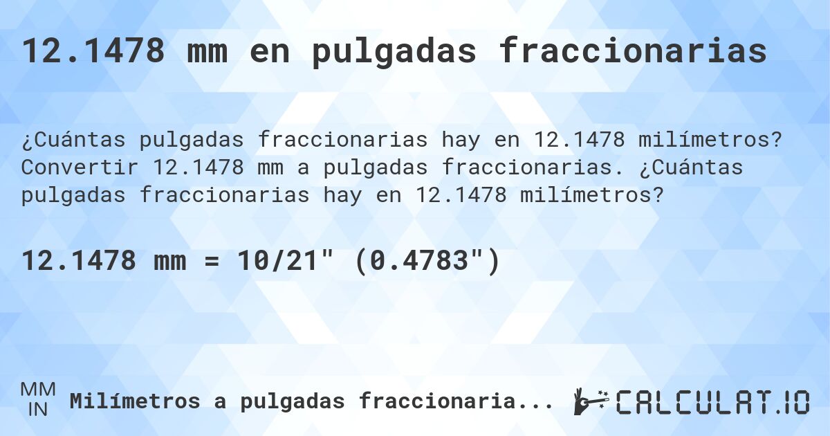 12.1478 mm en pulgadas fraccionarias. Convertir 12.1478 mm a pulgadas fraccionarias. ¿Cuántas pulgadas fraccionarias hay en 12.1478 milímetros?