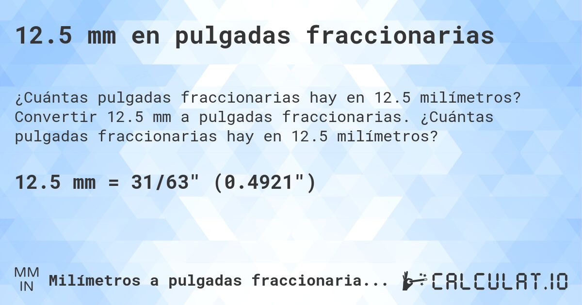 12.5 mm en pulgadas fraccionarias. Convertir 12.5 mm a pulgadas fraccionarias. ¿Cuántas pulgadas fraccionarias hay en 12.5 milímetros?