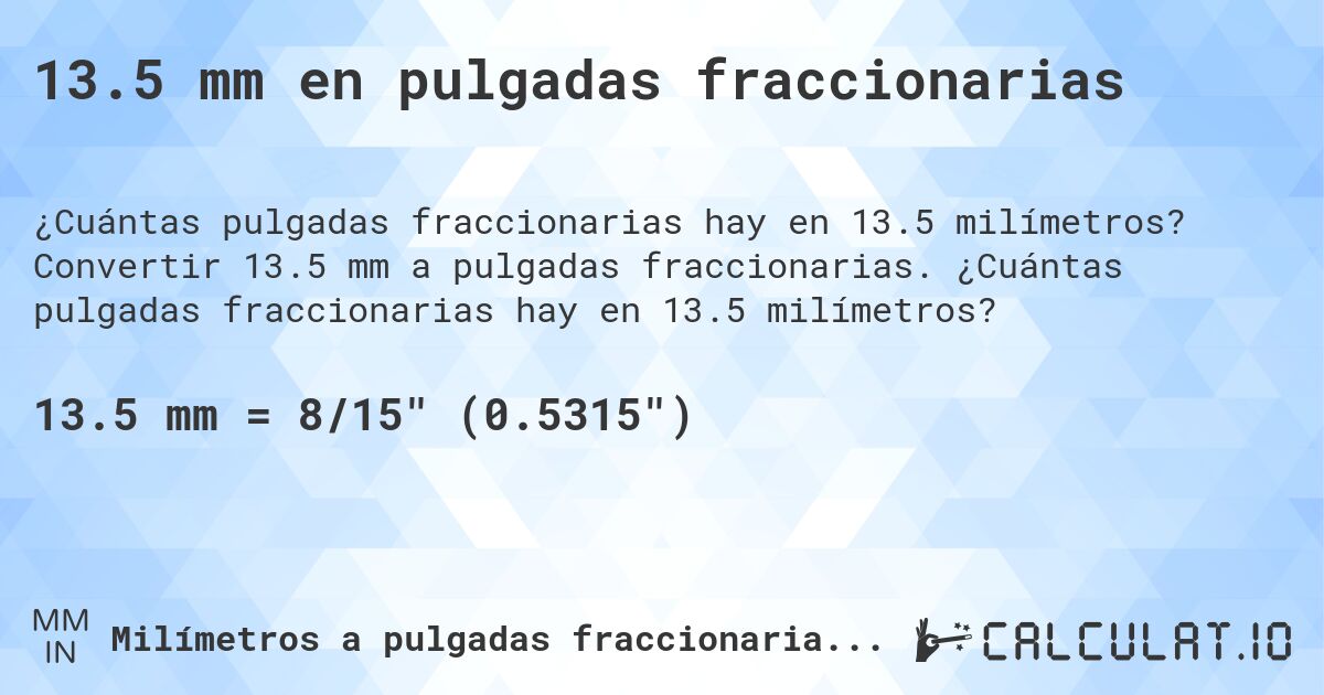 13.5 mm en pulgadas fraccionarias. Convertir 13.5 mm a pulgadas fraccionarias. ¿Cuántas pulgadas fraccionarias hay en 13.5 milímetros?