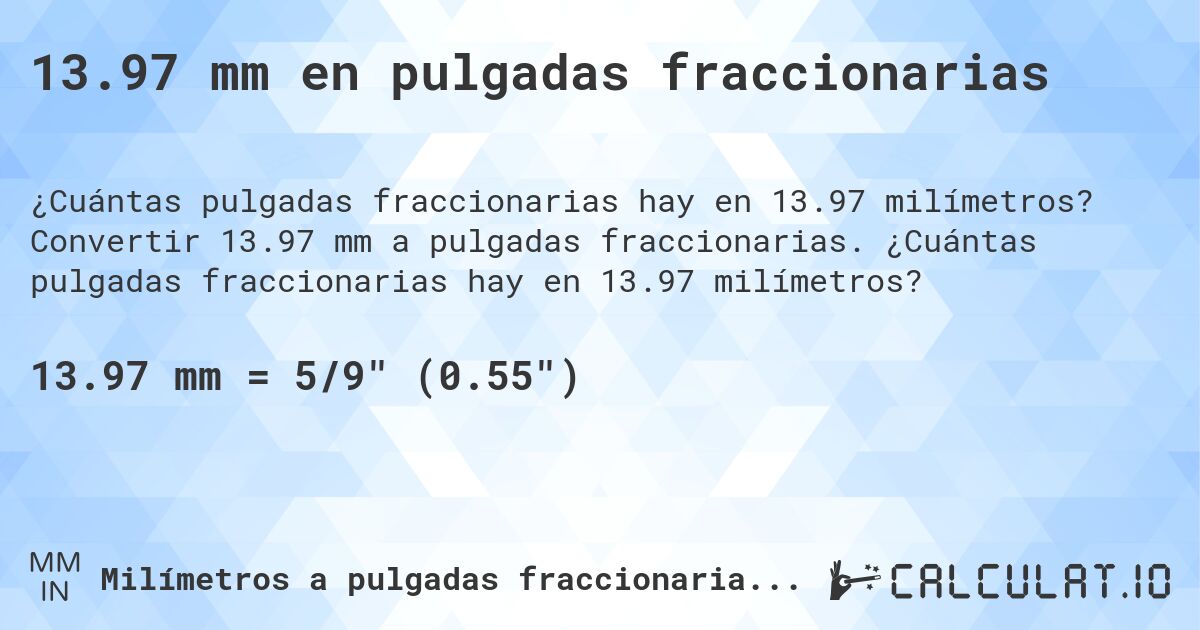 13.97 mm en pulgadas fraccionarias. Convertir 13.97 mm a pulgadas fraccionarias. ¿Cuántas pulgadas fraccionarias hay en 13.97 milímetros?
