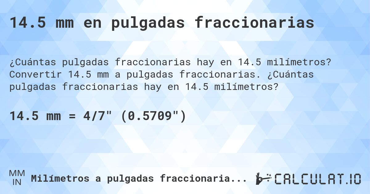 14.5 mm en pulgadas fraccionarias. Convertir 14.5 mm a pulgadas fraccionarias. ¿Cuántas pulgadas fraccionarias hay en 14.5 milímetros?