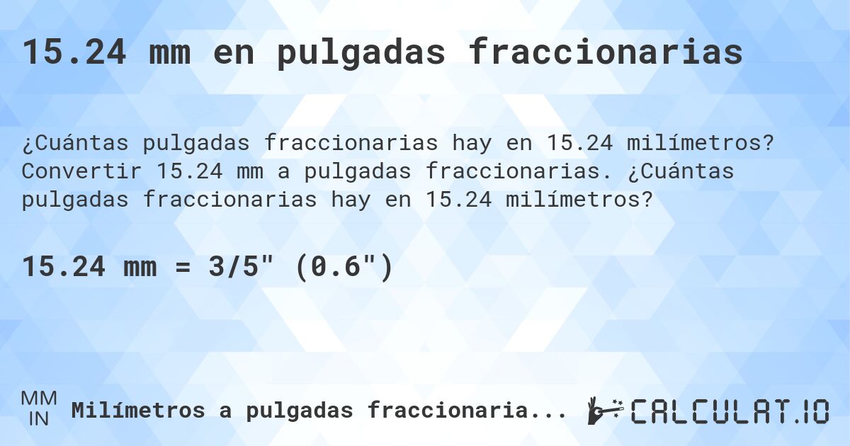 15.24 mm en pulgadas fraccionarias. Convertir 15.24 mm a pulgadas fraccionarias. ¿Cuántas pulgadas fraccionarias hay en 15.24 milímetros?