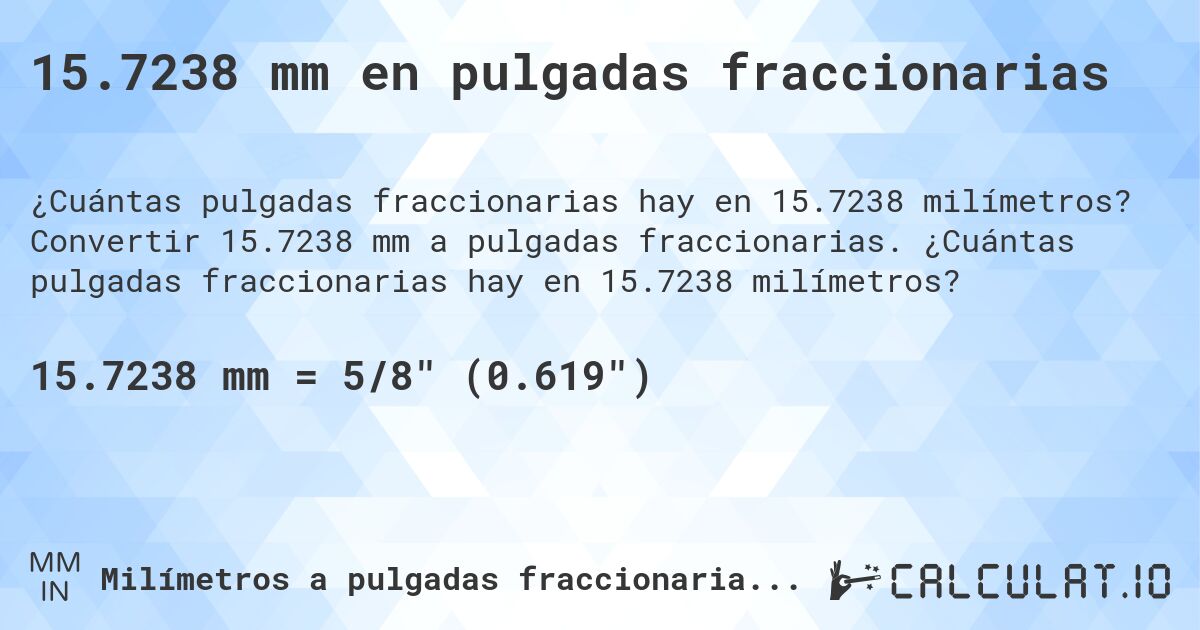 15.7238 mm en pulgadas fraccionarias. Convertir 15.7238 mm a pulgadas fraccionarias. ¿Cuántas pulgadas fraccionarias hay en 15.7238 milímetros?