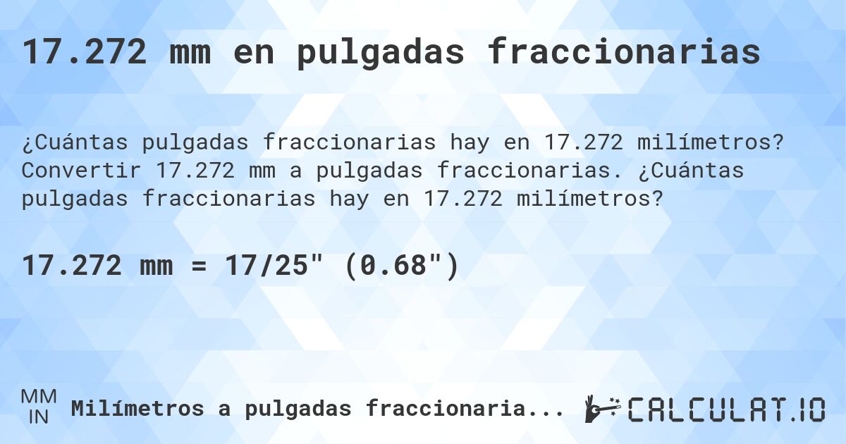 17.272 mm en pulgadas fraccionarias. Convertir 17.272 mm a pulgadas fraccionarias. ¿Cuántas pulgadas fraccionarias hay en 17.272 milímetros?