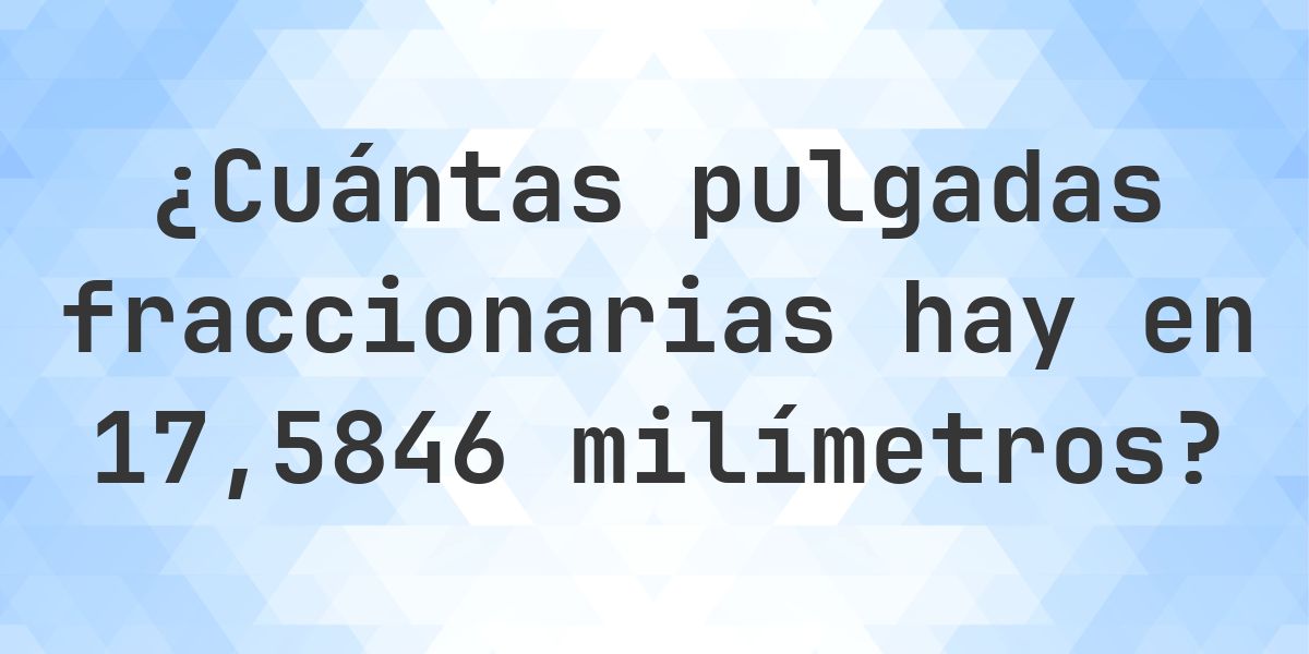 5846 17.5846 mm en pulgadas fraccionarias - Calculatio