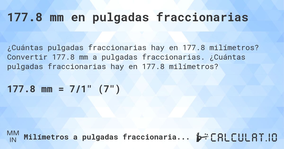 177.8 mm en pulgadas fraccionarias. Convertir 177.8 mm a pulgadas fraccionarias. ¿Cuántas pulgadas fraccionarias hay en 177.8 milímetros?
