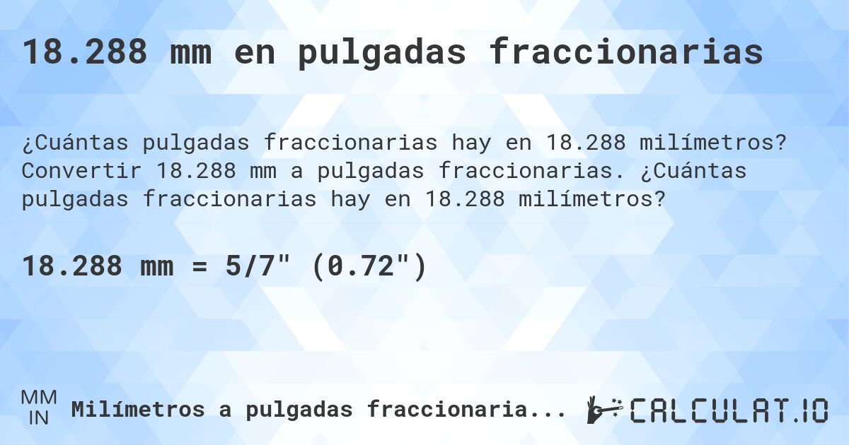 18.288 mm en pulgadas fraccionarias. Convertir 18.288 mm a pulgadas fraccionarias. ¿Cuántas pulgadas fraccionarias hay en 18.288 milímetros?