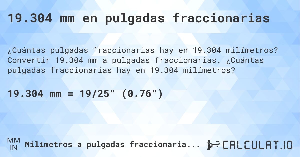 19.304 mm en pulgadas fraccionarias. Convertir 19.304 mm a pulgadas fraccionarias. ¿Cuántas pulgadas fraccionarias hay en 19.304 milímetros?