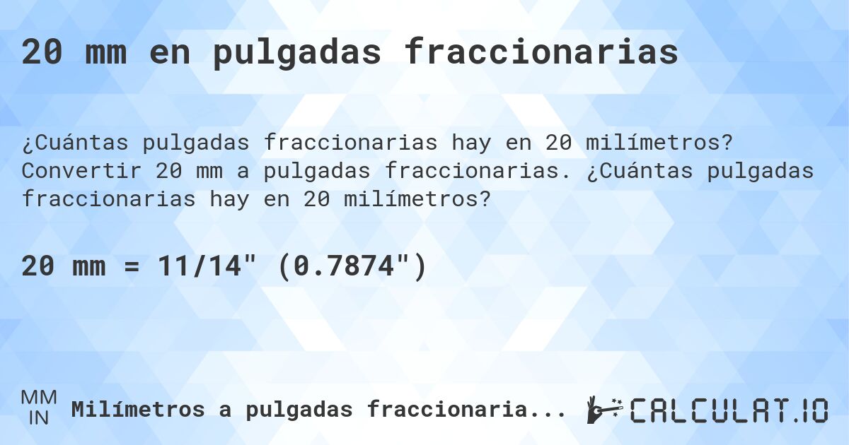 20 mm en pulgadas fraccionarias. Convertir 20 mm a pulgadas fraccionarias. ¿Cuántas pulgadas fraccionarias hay en 20 milímetros?