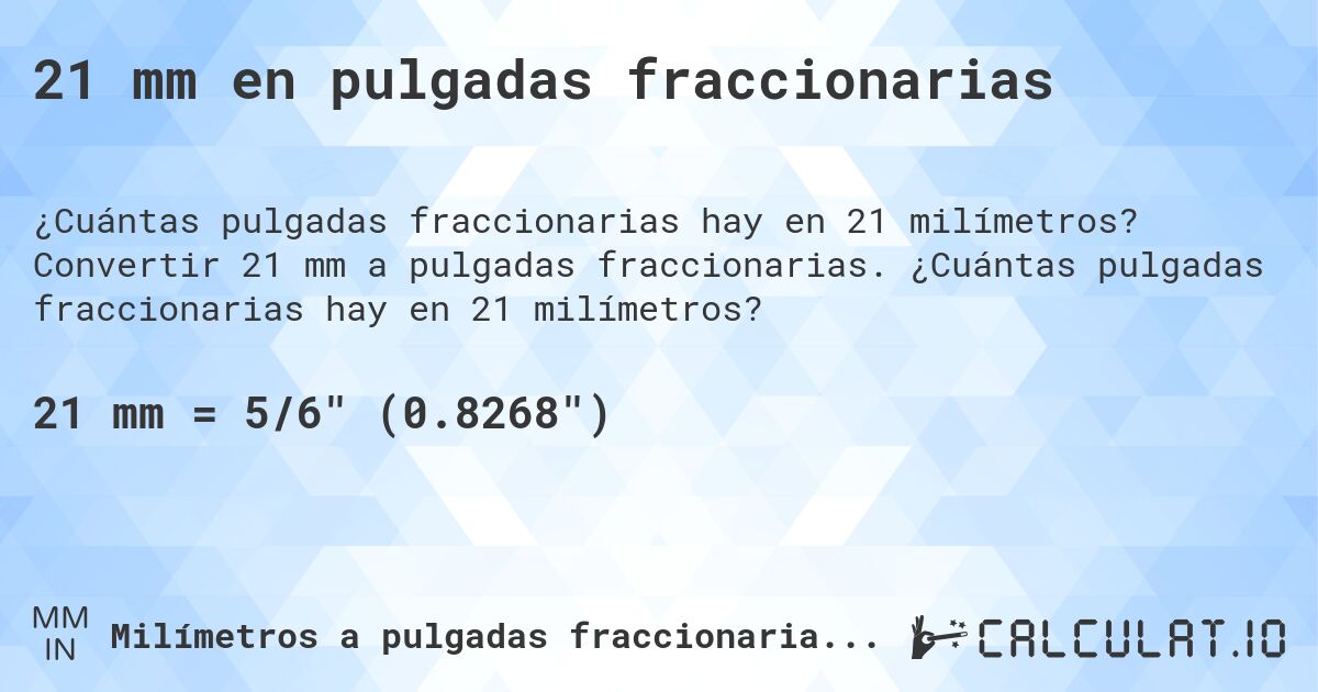 21 mm en pulgadas fraccionarias. Convertir 21 mm a pulgadas fraccionarias. ¿Cuántas pulgadas fraccionarias hay en 21 milímetros?