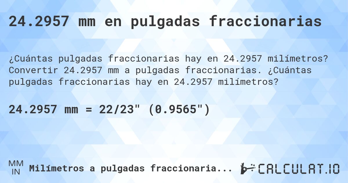 24.2957 mm en pulgadas fraccionarias. Convertir 24.2957 mm a pulgadas fraccionarias. ¿Cuántas pulgadas fraccionarias hay en 24.2957 milímetros?