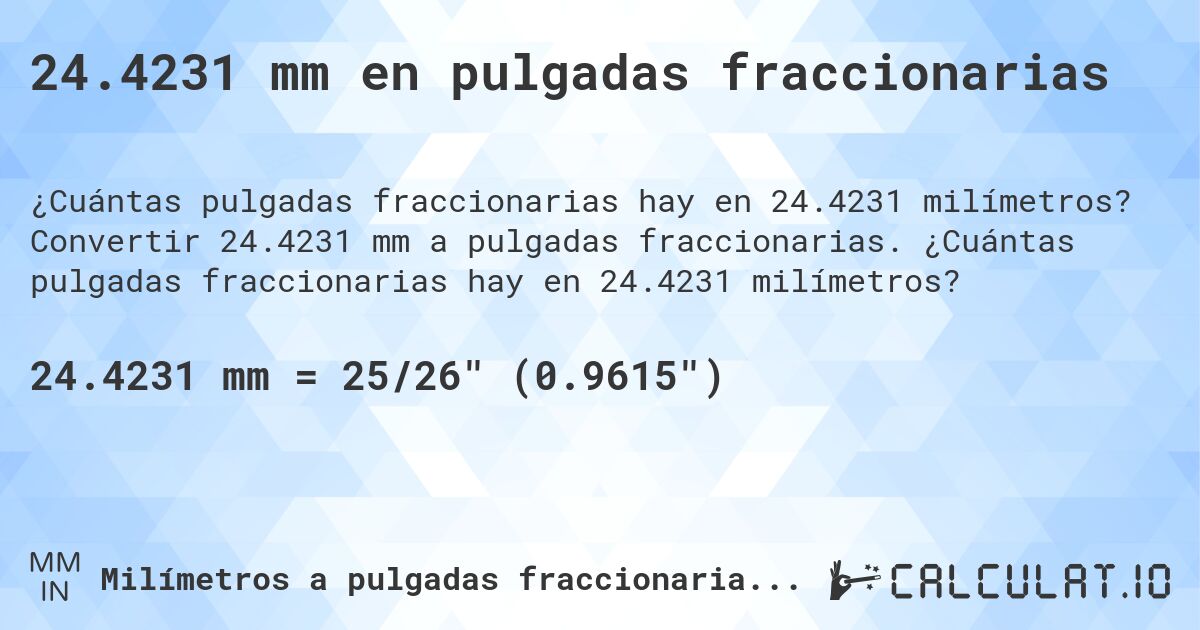24.4231 mm en pulgadas fraccionarias. Convertir 24.4231 mm a pulgadas fraccionarias. ¿Cuántas pulgadas fraccionarias hay en 24.4231 milímetros?