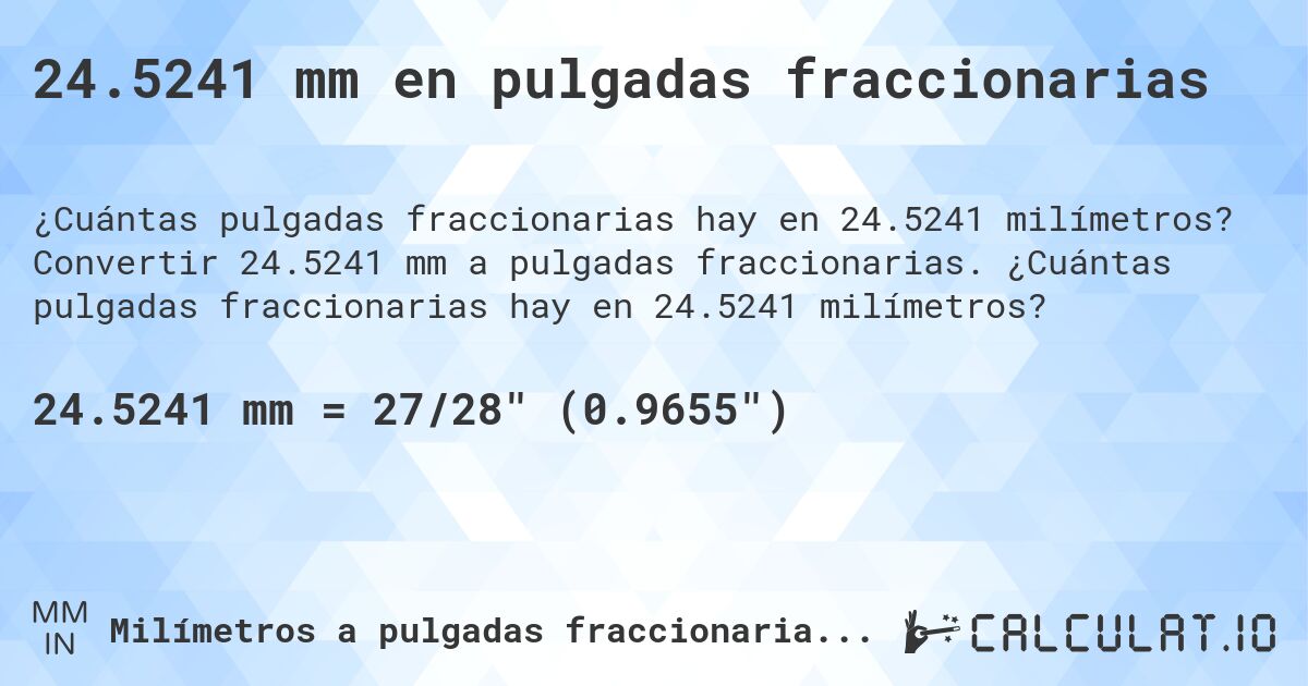 24.5241 mm en pulgadas fraccionarias. Convertir 24.5241 mm a pulgadas fraccionarias. ¿Cuántas pulgadas fraccionarias hay en 24.5241 milímetros?