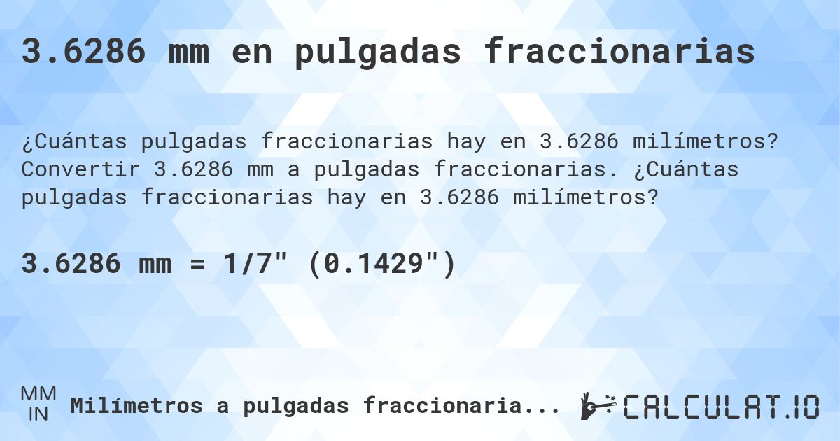 3.6286 mm en pulgadas fraccionarias. Convertir 3.6286 mm a pulgadas fraccionarias. ¿Cuántas pulgadas fraccionarias hay en 3.6286 milímetros?