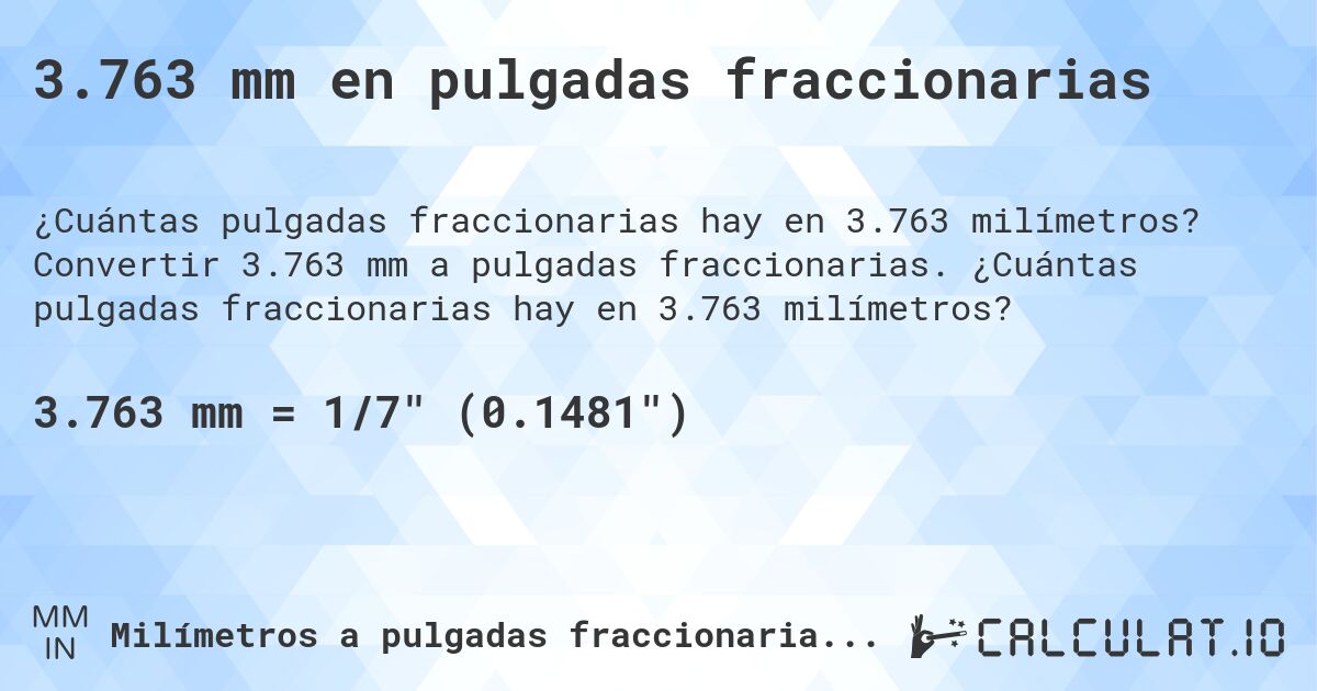 3.763 mm en pulgadas fraccionarias. Convertir 3.763 mm a pulgadas fraccionarias. ¿Cuántas pulgadas fraccionarias hay en 3.763 milímetros?
