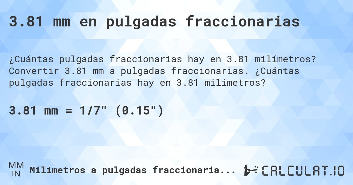3.81 mm en pulgadas fraccionarias. Convertir 3.81 mm a pulgadas fraccionarias. ¿Cuántas pulgadas fraccionarias hay en 3.81 milímetros?